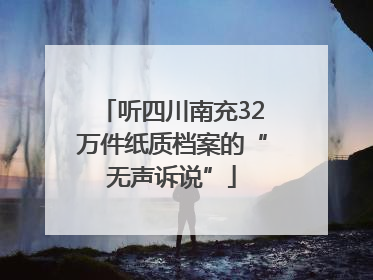 听四川南充32万件纸质档案的“无声诉说”