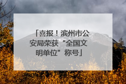 喜报！滨州市公安局荣获“全国文明单位”称号