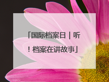 国际档案日｜听！档案在讲故事