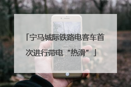 宁马城际铁路电客车首次进行带电“热滑”