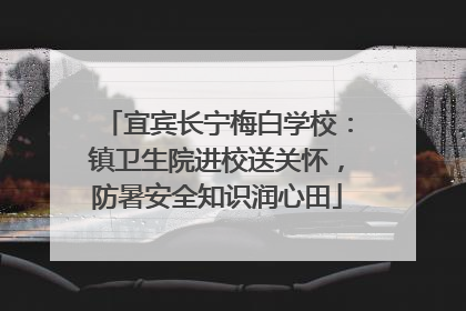 宜宾长宁梅白学校：镇卫生院进校送关怀，防暑安全知识润心田