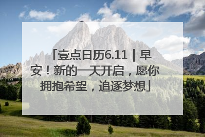 壹点日历6.11｜早安！新的一天开启，愿你拥抱希望，追逐梦想