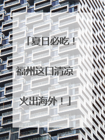 夏日必吃！福州这口清凉火出海外！
