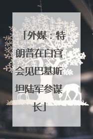 外媒：特朗普在白宫会见巴基斯坦陆军参谋长