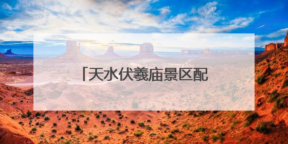天水伏羲庙景区配套项目全面竣工