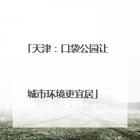 天津：口袋公园让城市环境更宜居