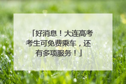 好消息！大连高考考生可免费乘车，还有多项服务！