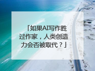 如果AI写作胜过作家，人类创造力会否被取代？