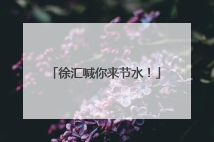 徐汇喊你来节水！