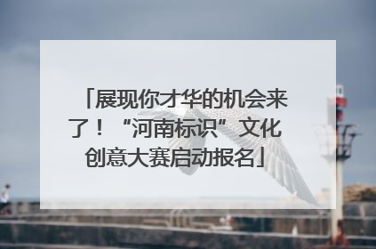 展现你才华的机会来了！“河南标识”文化创意大赛启动报名