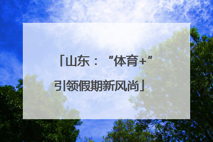 山东：“体育+”引领假期新风尚