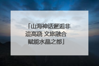 山海神话邂逅非遗高跷 文旅融合赋能水晶之都