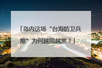 岛内这场“台海防卫兵推”为何越描越黑？