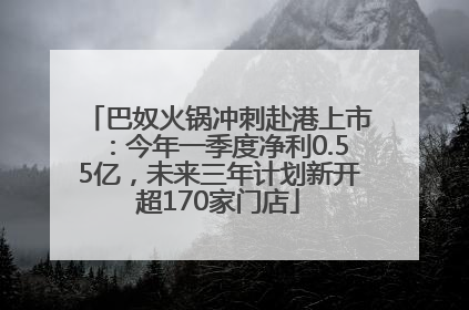 巴奴火锅冲刺赴港上市：今年一季度净利0.55亿，未来三年计划新开超170家门店