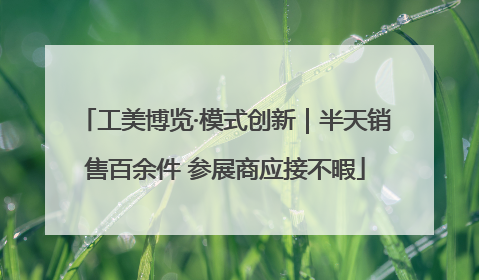 工美博览·模式创新｜半天销售百余件 参展商应接不暇