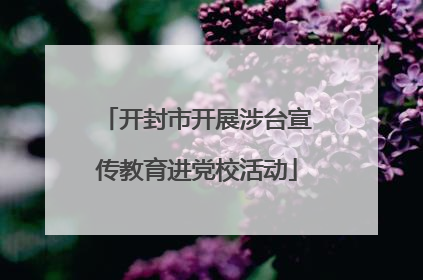 开封市开展涉台宣传教育进党校活动