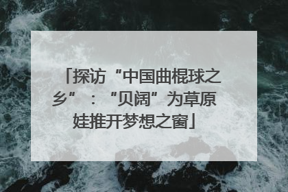 探访“中国曲棍球之乡”：“贝阔”为草原娃推开梦想之窗