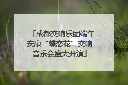 成都交响乐团端午安康“蝶恋花”交响音乐会盛大开演