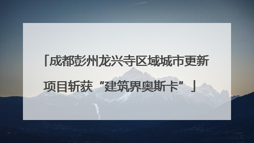 成都彭州龙兴寺区域城市更新项目斩获“建筑界奥斯卡”