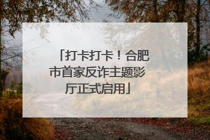 打卡打卡！合肥市首家反诈主题影厅正式启用