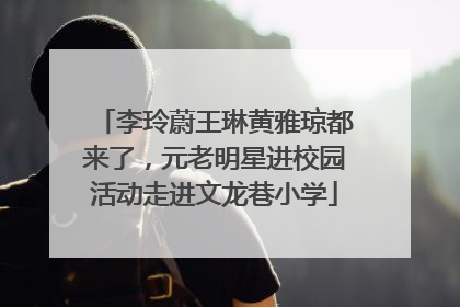 李玲蔚王琳黄雅琼都来了，元老明星进校园活动走进文龙巷小学
