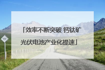 效率不断突破 钙钛矿光伏电池产业化提速