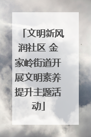 文明新风润社区 金家岭街道开展文明素养提升主题活动