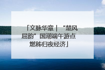 文脉华章｜“楚风屈韵”国潮端午游点燃秭归夜经济