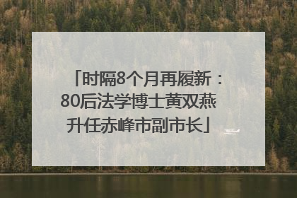 时隔8个月再履新：80后法学博士黄双燕升任赤峰市副市长