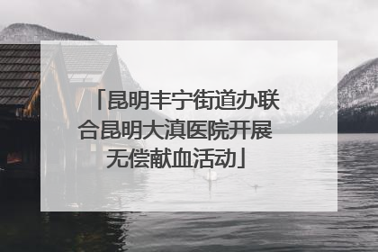 昆明丰宁街道办联合昆明大滇医院开展无偿献血活动