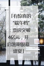 有惊喜的“端午档”：票房突破4亿元，开启暑期银幕盛宴