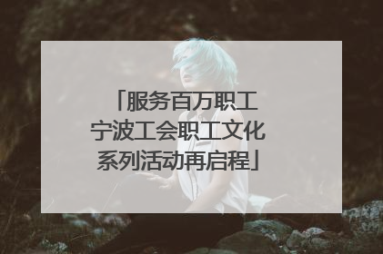 服务百万职工 宁波工会职工文化系列活动再启程