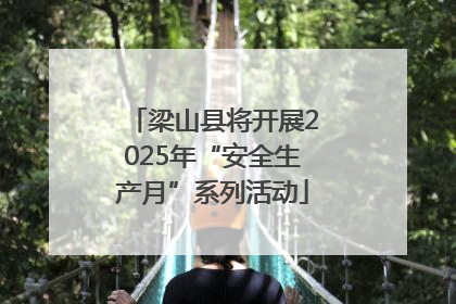 梁山县将开展2025年“安全生产月”系列活动