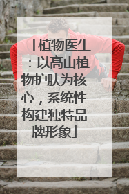 植物医生：以高山植物护肤为核心，系统性构建独特品牌形象