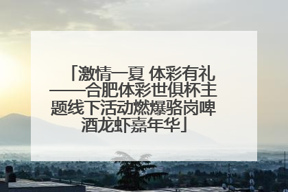 激情一夏 体彩有礼——合肥体彩世俱杯主题线下活动燃爆骆岗啤酒龙虾嘉年华