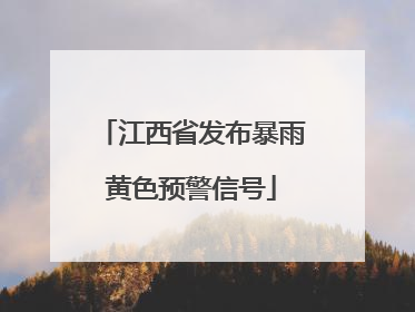 江西省发布暴雨黄色预警信号