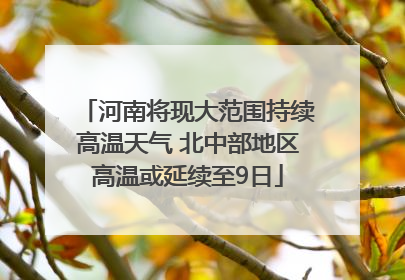 河南将现大范围持续高温天气 北中部地区高温或延续至9日