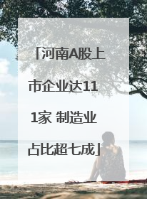 河南A股上市企业达111家 制造业占比超七成