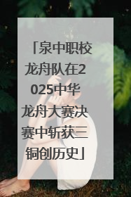泉中职校龙舟队在2025中华龙舟大赛决赛中斩获三铜创历史