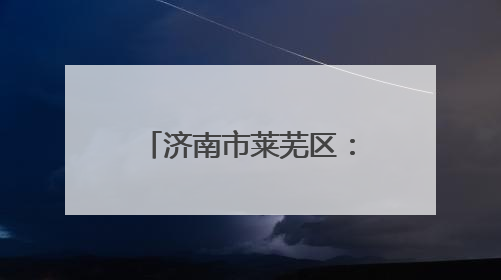 济南市莱芜区：深耕“一株桑” 绘就乡村振兴图