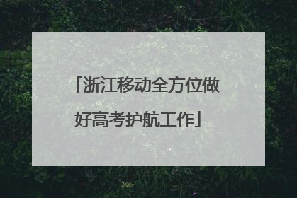 浙江移动全方位做好高考护航工作