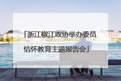 浙江椒江政协举办委员情怀教育主题报告会