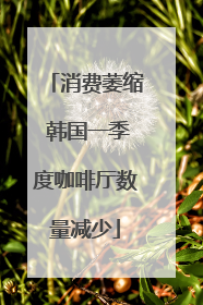消费萎缩 韩国一季度咖啡厅数量减少