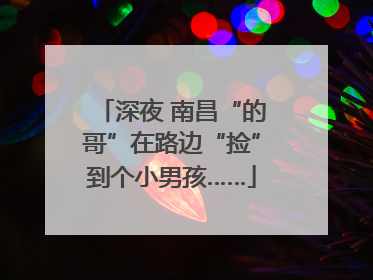 深夜 南昌“的哥”在路边“捡”到个小男孩……