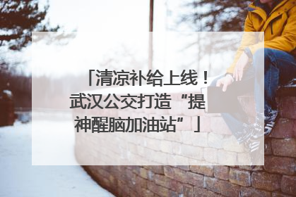 清凉补给上线！武汉公交打造“提神醒脑加油站”