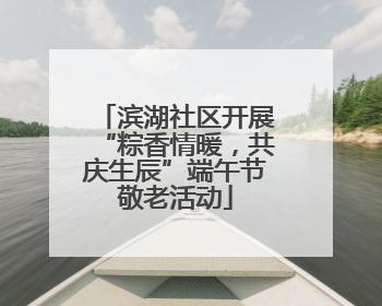 滨湖社区开展“粽香情暖，共庆生辰”端午节敬老活动