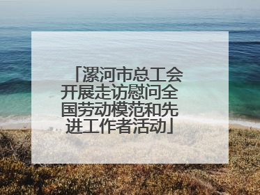 漯河市总工会开展走访慰问全国劳动模范和先进工作者活动