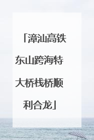 漳汕高铁东山跨海特大桥栈桥顺利合龙