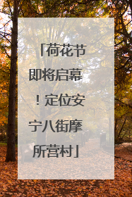 荷花节即将启幕！定位安宁八街摩所营村