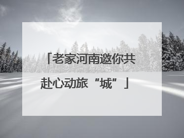 老家河南邀你共赴心动旅“城”